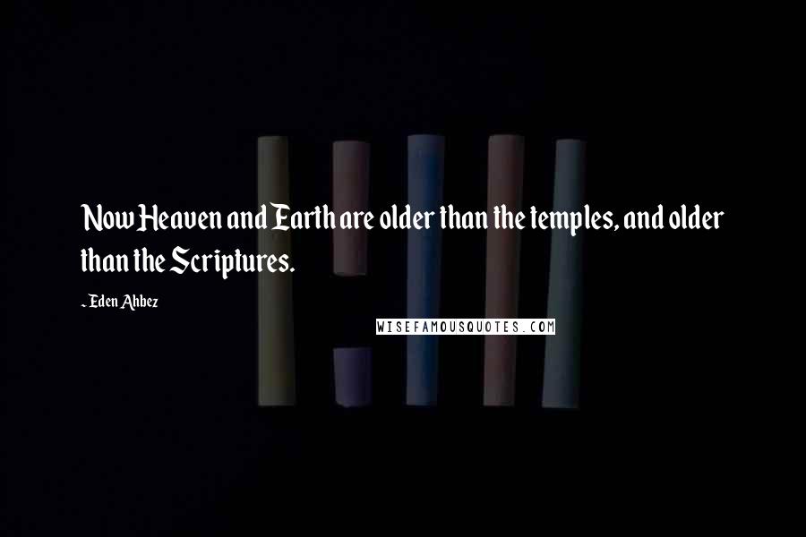 Eden Ahbez Quotes: Now Heaven and Earth are older than the temples, and older than the Scriptures.