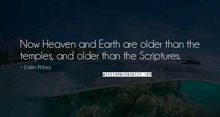 Eden Ahbez Quotes: Now Heaven and Earth are older than the temples, and older than the Scriptures.