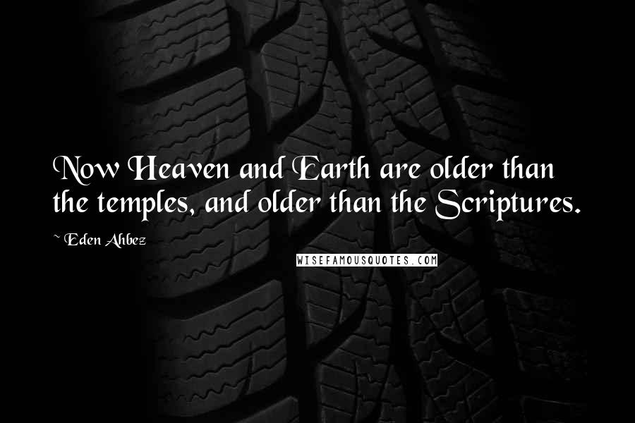 Eden Ahbez Quotes: Now Heaven and Earth are older than the temples, and older than the Scriptures.