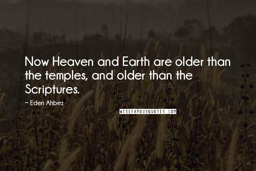 Eden Ahbez Quotes: Now Heaven and Earth are older than the temples, and older than the Scriptures.