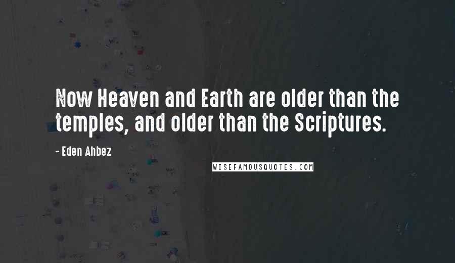 Eden Ahbez Quotes: Now Heaven and Earth are older than the temples, and older than the Scriptures.