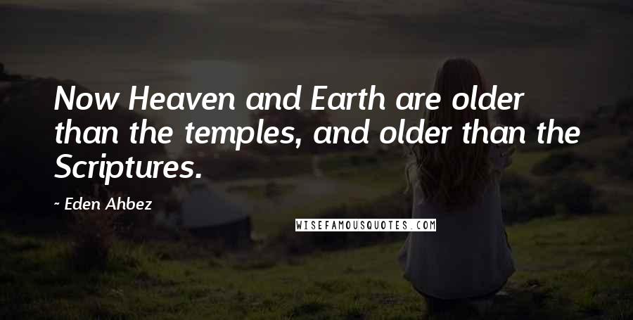 Eden Ahbez Quotes: Now Heaven and Earth are older than the temples, and older than the Scriptures.