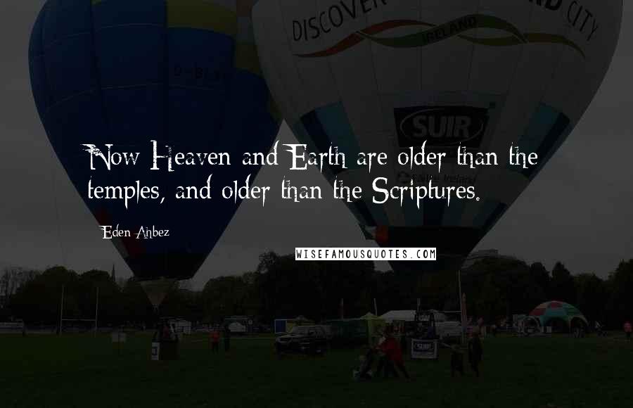 Eden Ahbez Quotes: Now Heaven and Earth are older than the temples, and older than the Scriptures.