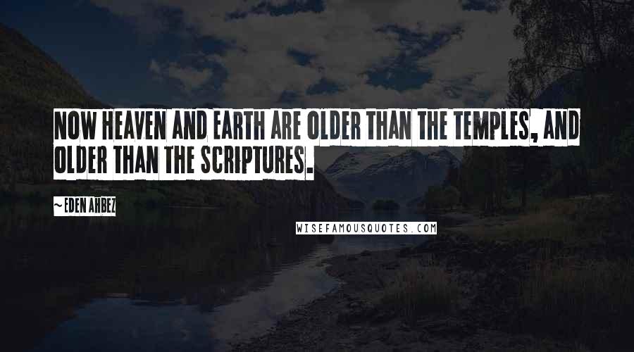 Eden Ahbez Quotes: Now Heaven and Earth are older than the temples, and older than the Scriptures.