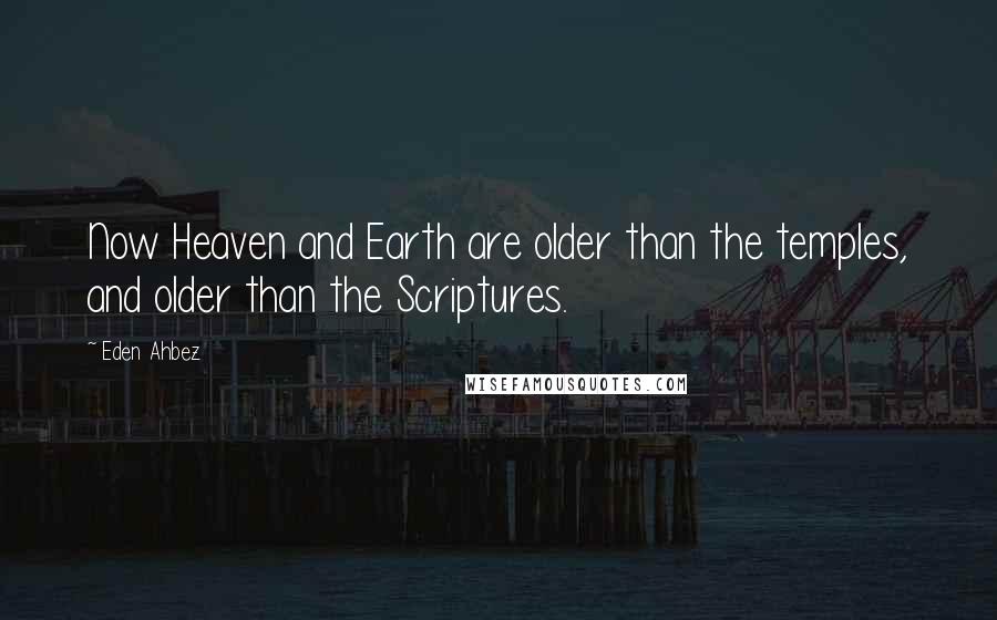 Eden Ahbez Quotes: Now Heaven and Earth are older than the temples, and older than the Scriptures.