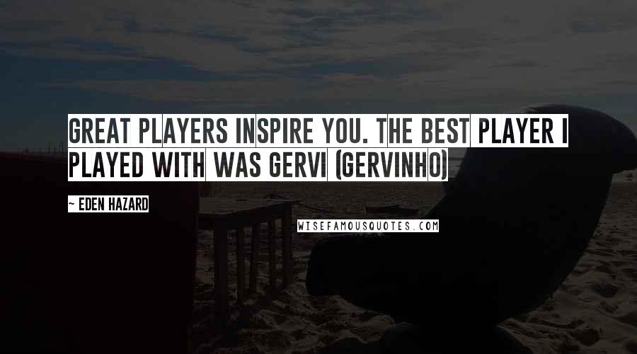 Eden Hazard Quotes: Great players inspire you. The best player I played with was Gervi (Gervinho)