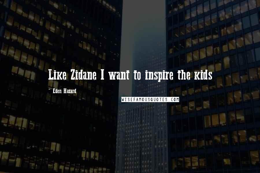 Eden Hazard Quotes: Like Zidane I want to inspire the kids