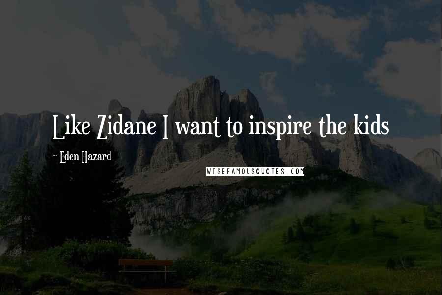 Eden Hazard Quotes: Like Zidane I want to inspire the kids