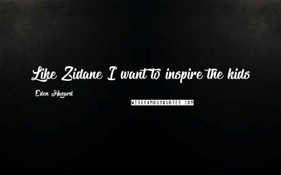 Eden Hazard Quotes: Like Zidane I want to inspire the kids