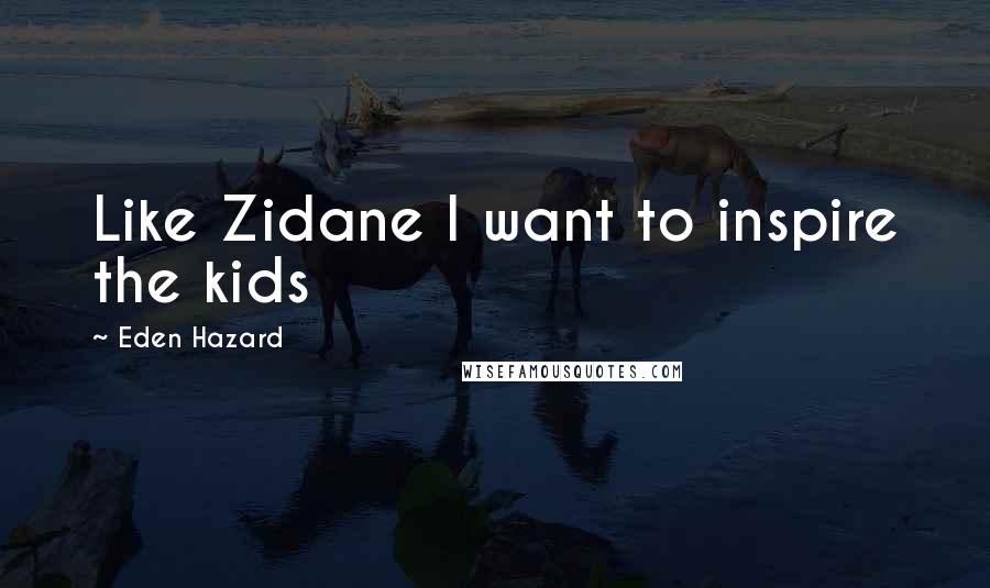 Eden Hazard Quotes: Like Zidane I want to inspire the kids