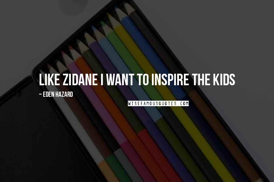 Eden Hazard Quotes: Like Zidane I want to inspire the kids