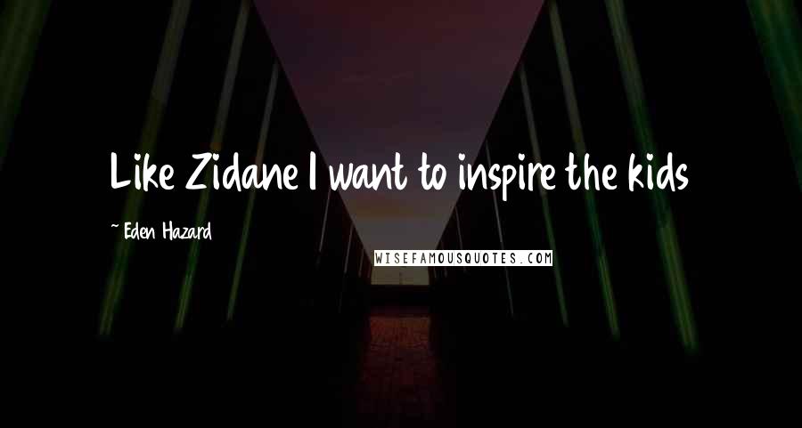 Eden Hazard Quotes: Like Zidane I want to inspire the kids