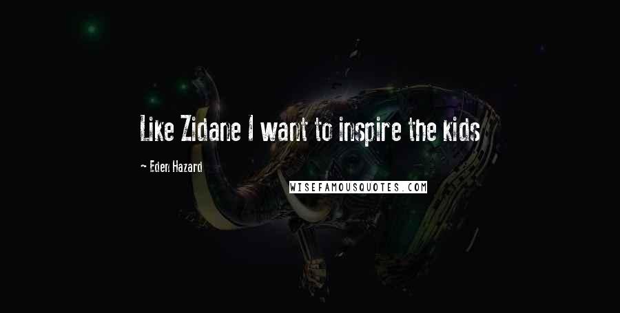 Eden Hazard Quotes: Like Zidane I want to inspire the kids