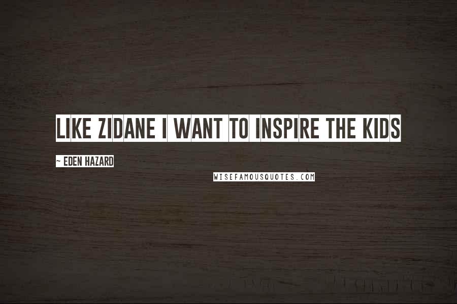 Eden Hazard Quotes: Like Zidane I want to inspire the kids