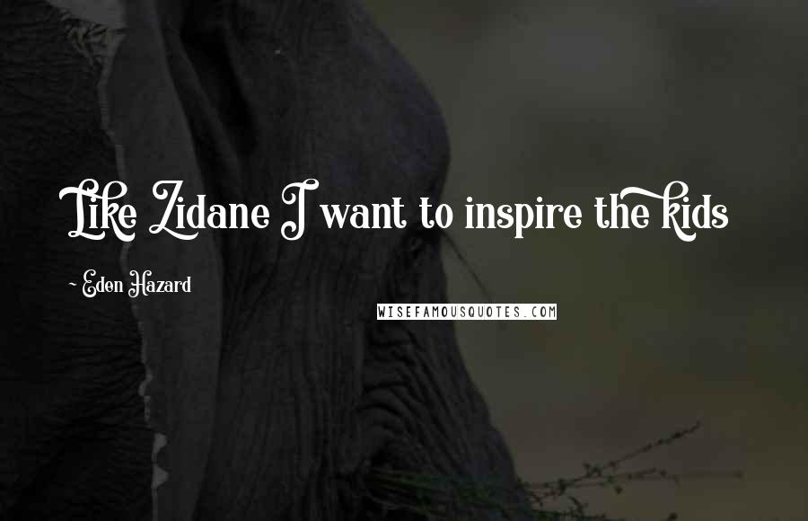 Eden Hazard Quotes: Like Zidane I want to inspire the kids