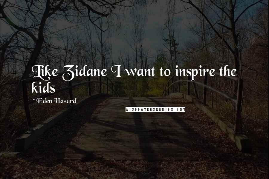 Eden Hazard Quotes: Like Zidane I want to inspire the kids