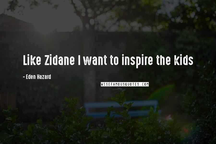 Eden Hazard Quotes: Like Zidane I want to inspire the kids