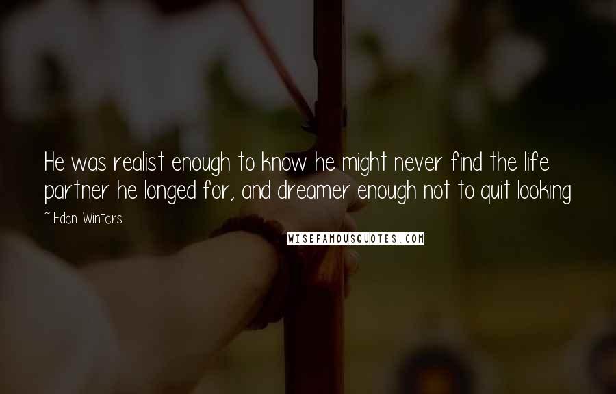 Eden Winters Quotes: He was realist enough to know he might never find the life partner he longed for, and dreamer enough not to quit looking