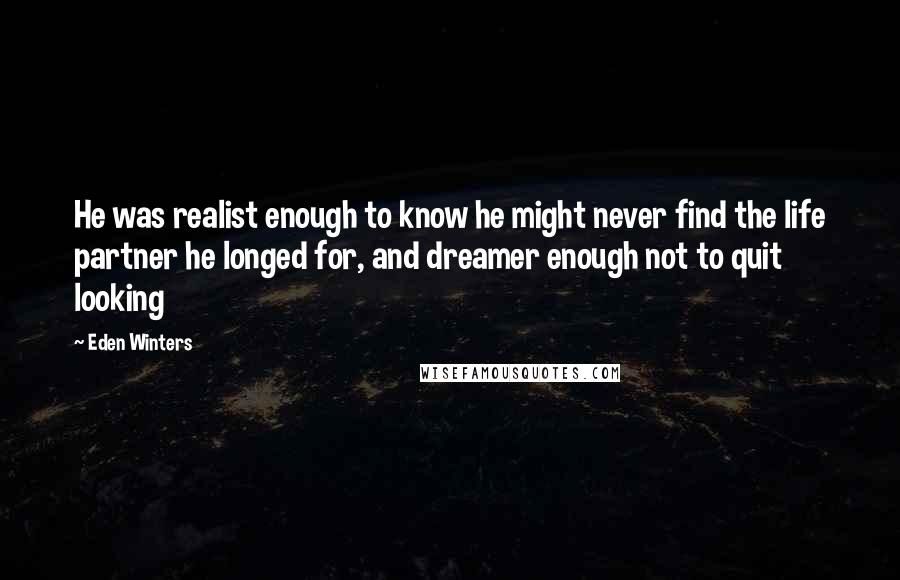 Eden Winters Quotes: He was realist enough to know he might never find the life partner he longed for, and dreamer enough not to quit looking