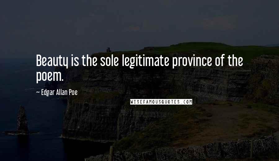 Edgar Allan Poe Quotes: Beauty is the sole legitimate province of the poem.