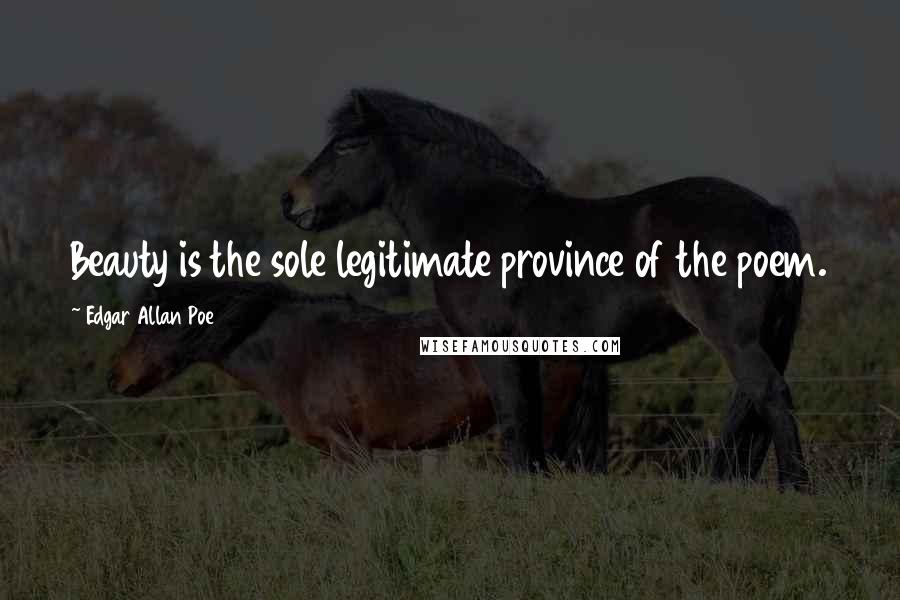 Edgar Allan Poe Quotes: Beauty is the sole legitimate province of the poem.