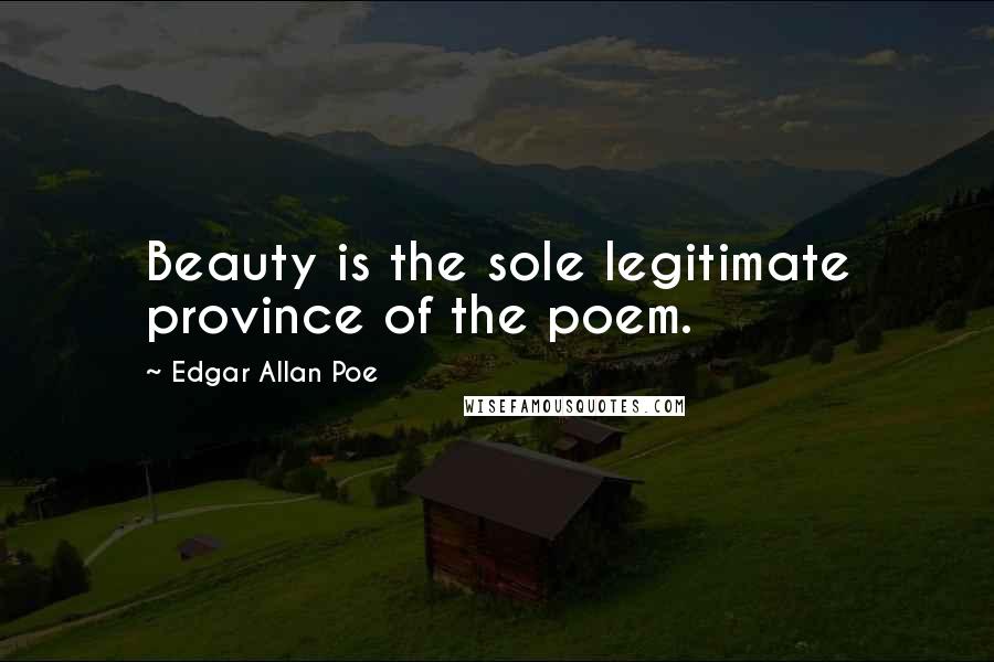 Edgar Allan Poe Quotes: Beauty is the sole legitimate province of the poem.