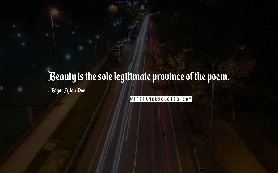 Edgar Allan Poe Quotes: Beauty is the sole legitimate province of the poem.