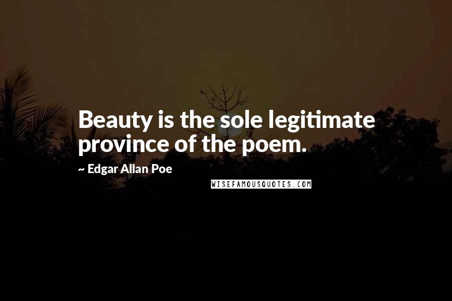 Edgar Allan Poe Quotes: Beauty is the sole legitimate province of the poem.