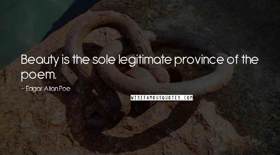 Edgar Allan Poe Quotes: Beauty is the sole legitimate province of the poem.
