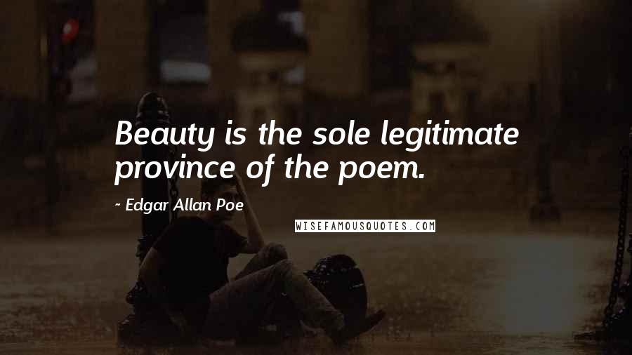 Edgar Allan Poe Quotes: Beauty is the sole legitimate province of the poem.