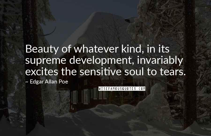 Edgar Allan Poe Quotes: Beauty of whatever kind, in its supreme development, invariably excites the sensitive soul to tears.