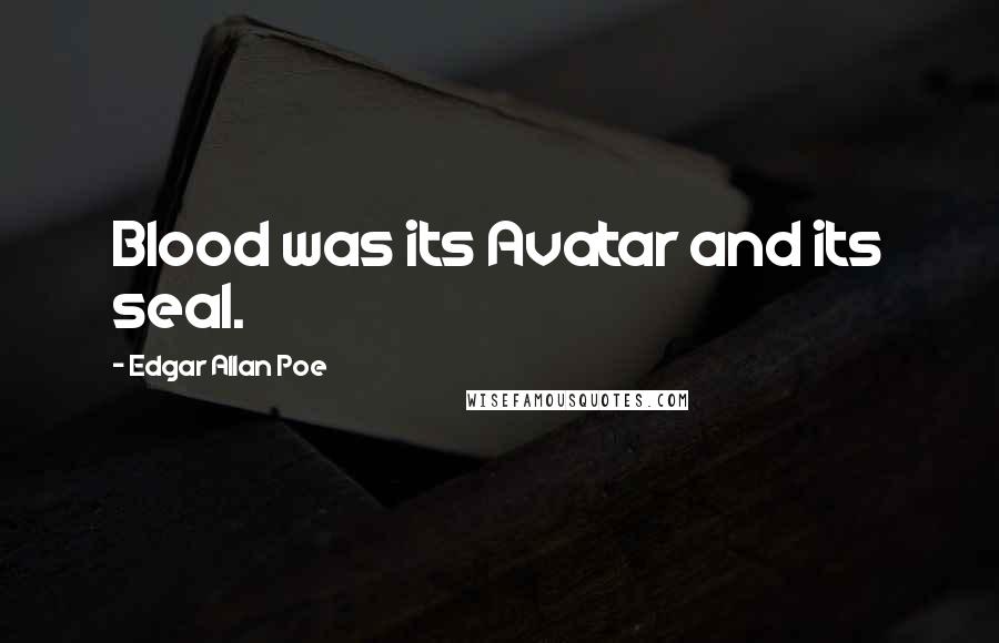 Edgar Allan Poe Quotes: Blood was its Avatar and its seal.