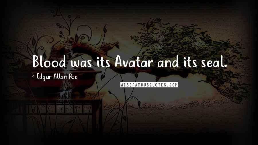 Edgar Allan Poe Quotes: Blood was its Avatar and its seal.