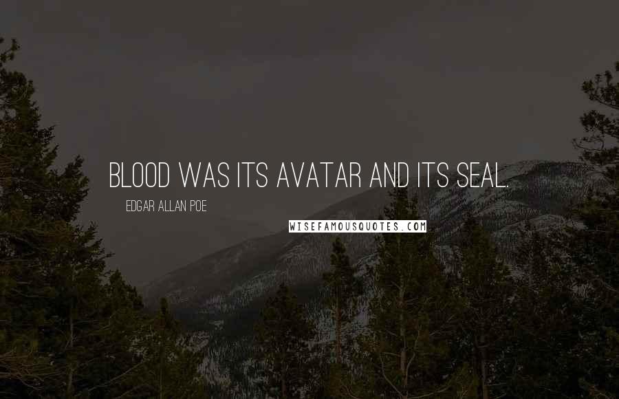 Edgar Allan Poe Quotes: Blood was its Avatar and its seal.