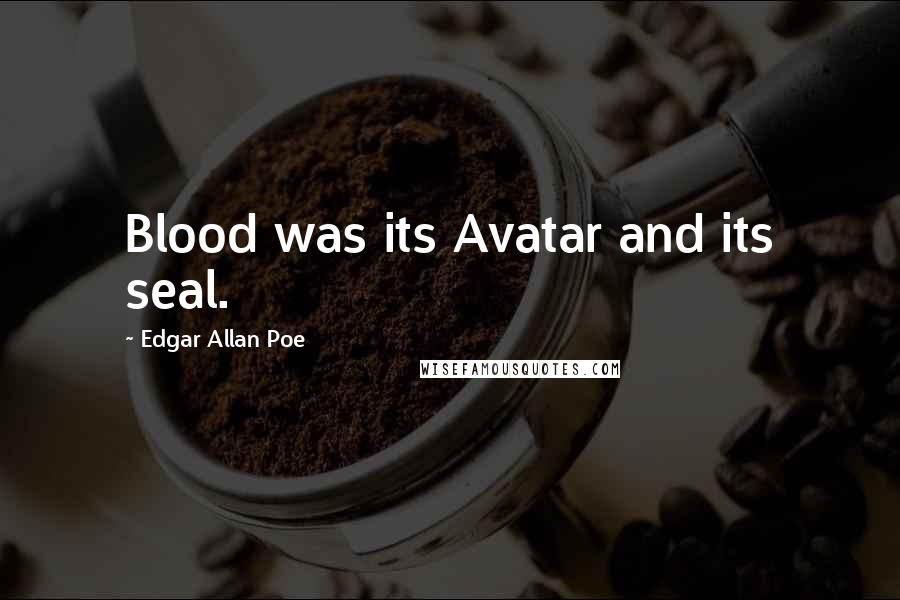 Edgar Allan Poe Quotes: Blood was its Avatar and its seal.