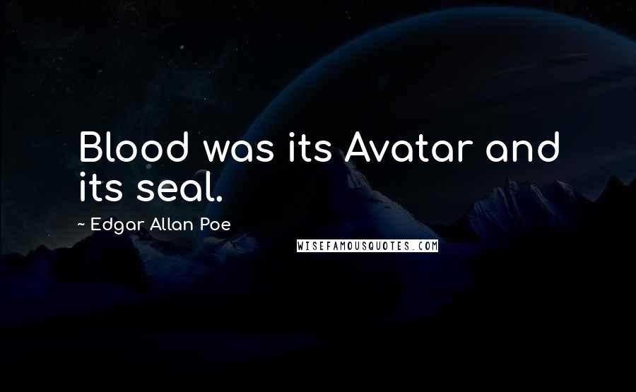 Edgar Allan Poe Quotes: Blood was its Avatar and its seal.