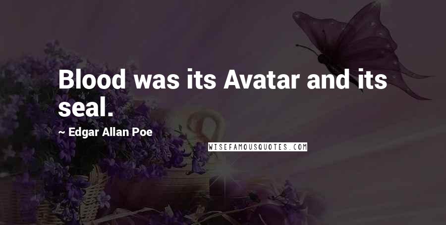 Edgar Allan Poe Quotes: Blood was its Avatar and its seal.