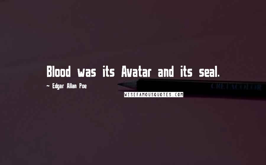 Edgar Allan Poe Quotes: Blood was its Avatar and its seal.