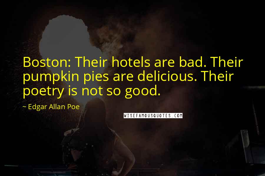 Edgar Allan Poe Quotes: Boston: Their hotels are bad. Their pumpkin pies are delicious. Their poetry is not so good.