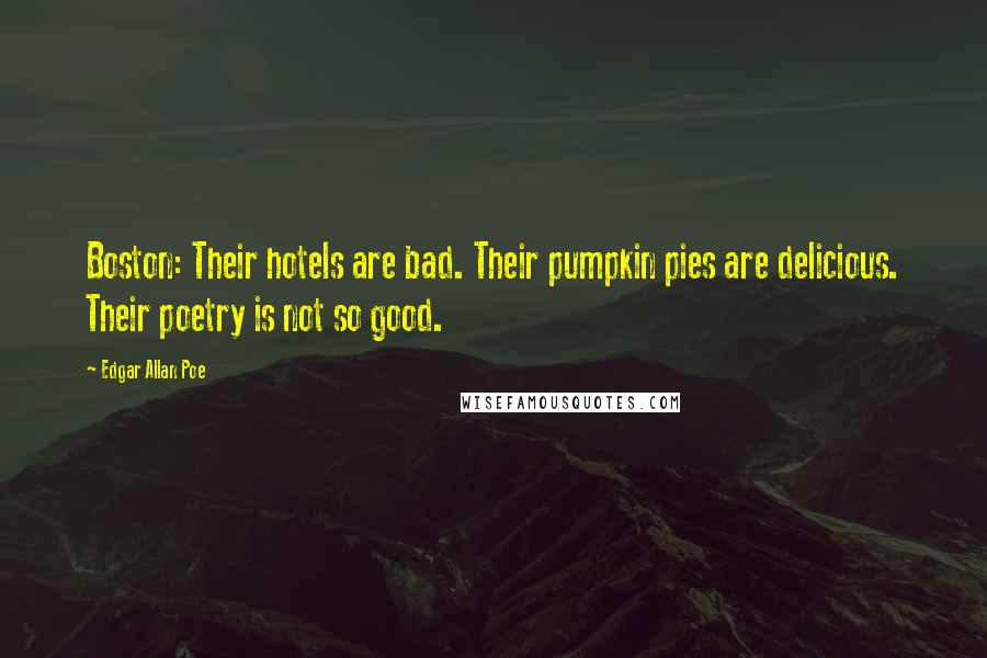 Edgar Allan Poe Quotes: Boston: Their hotels are bad. Their pumpkin pies are delicious. Their poetry is not so good.