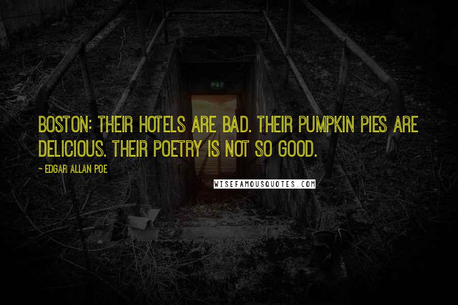 Edgar Allan Poe Quotes: Boston: Their hotels are bad. Their pumpkin pies are delicious. Their poetry is not so good.