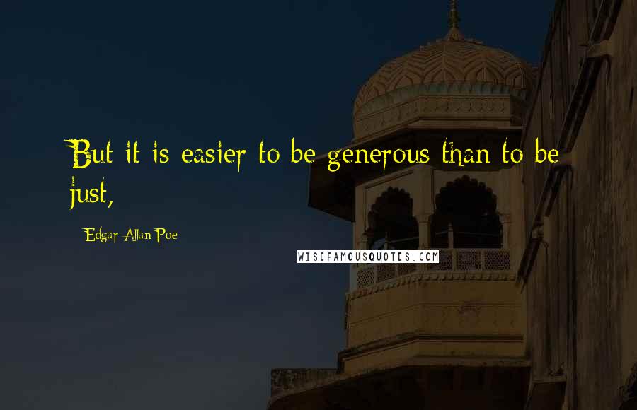 Edgar Allan Poe Quotes: But it is easier to be generous than to be just,