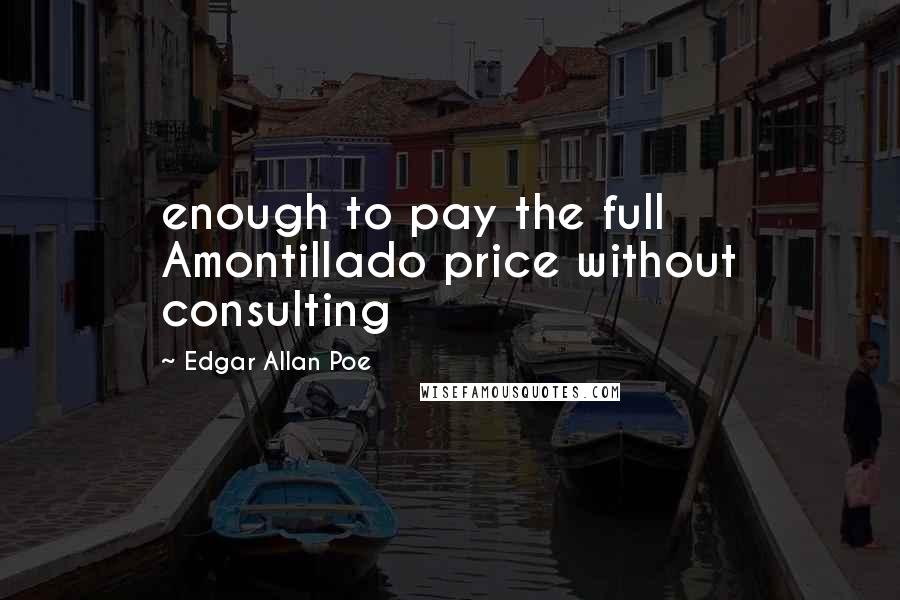 Edgar Allan Poe Quotes: enough to pay the full Amontillado price without consulting