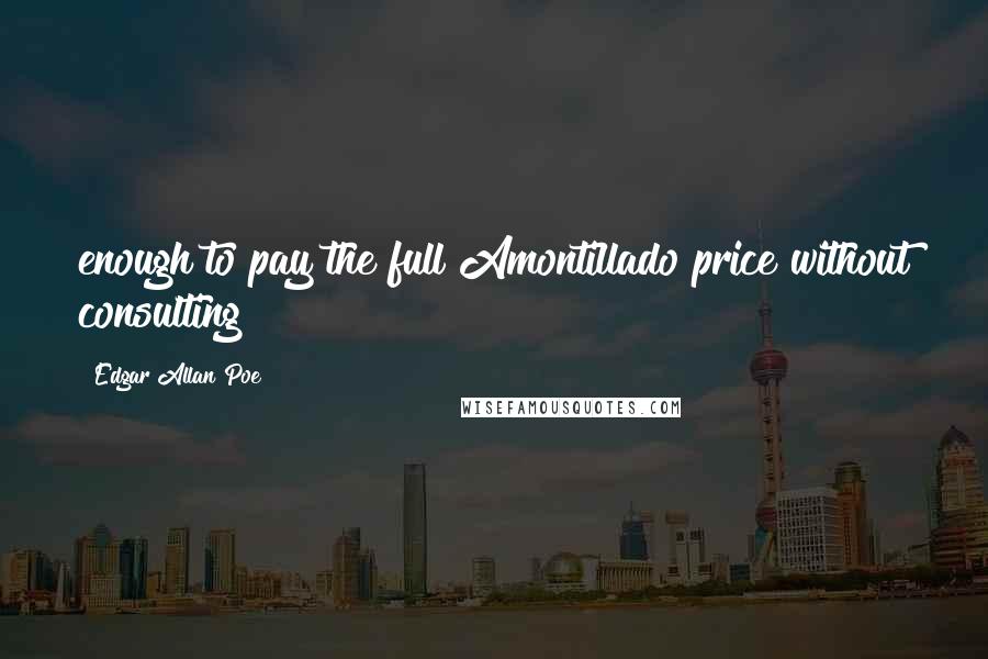 Edgar Allan Poe Quotes: enough to pay the full Amontillado price without consulting