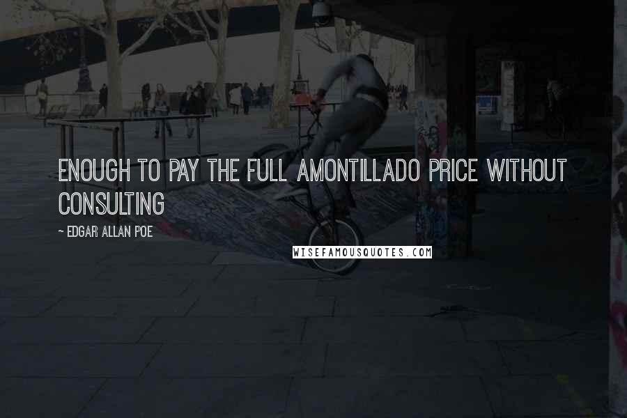 Edgar Allan Poe Quotes: enough to pay the full Amontillado price without consulting
