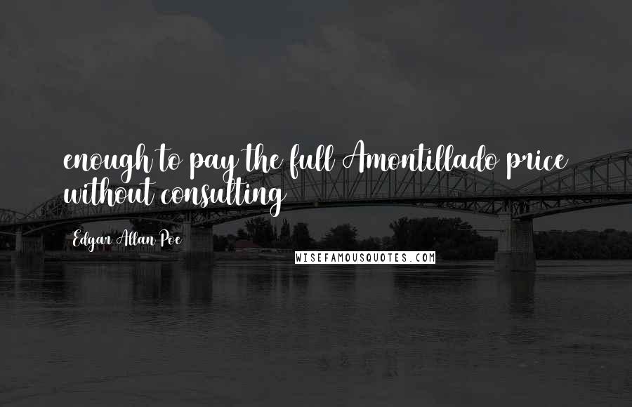 Edgar Allan Poe Quotes: enough to pay the full Amontillado price without consulting