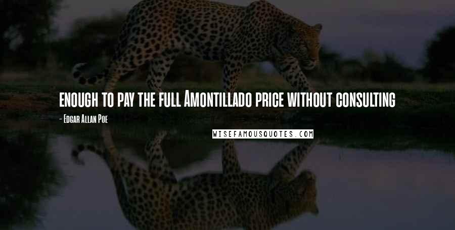 Edgar Allan Poe Quotes: enough to pay the full Amontillado price without consulting
