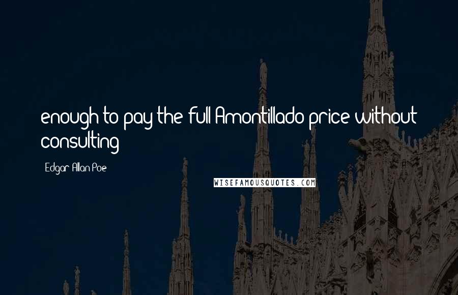 Edgar Allan Poe Quotes: enough to pay the full Amontillado price without consulting