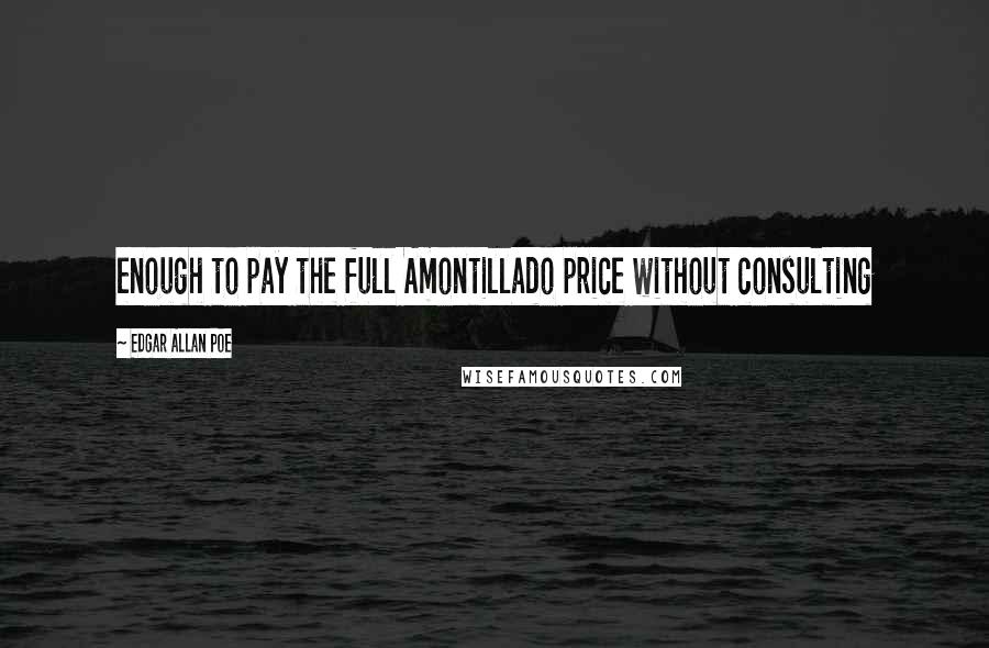 Edgar Allan Poe Quotes: enough to pay the full Amontillado price without consulting