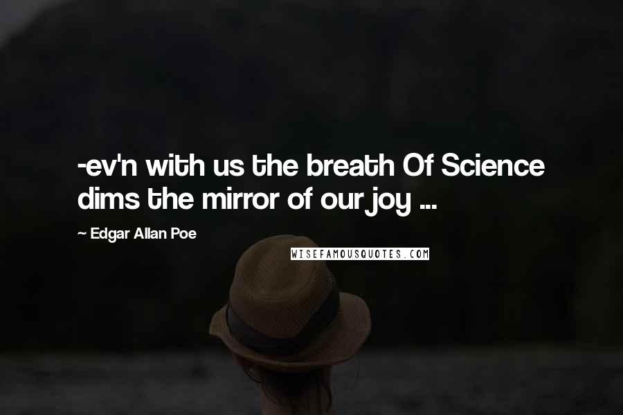 Edgar Allan Poe Quotes: -ev'n with us the breath Of Science dims the mirror of our joy ...